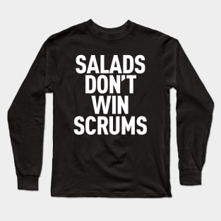 Salads Don't Win Scrums Long Sleeve T-Shirt